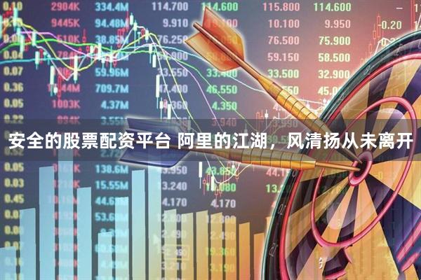 安全的股票配资平台 阿里的江湖，风清扬从未离开